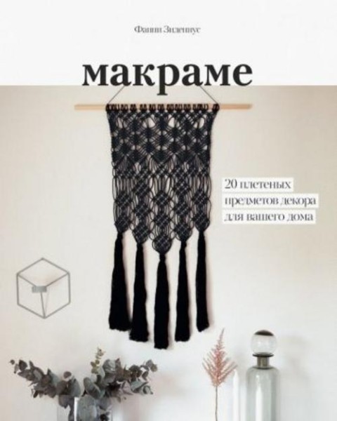 Фанни Зидениус: Макраме. 20 плетеных предметов декора для вашего дома
