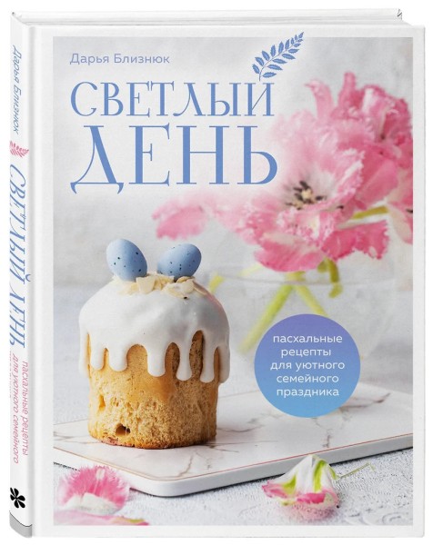 Светлый день. Пасхальные рецепты для уютного семейного праздника