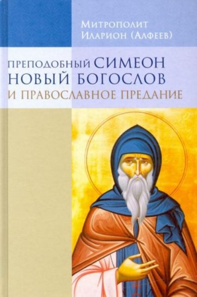 Иларион Митрополит: Преподобный Симеон Новый Богослов и православное предание