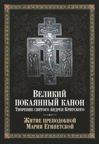 Великий покаянный канон. Творение святого Андрея Критского. Житие преподобной Марии Египетской