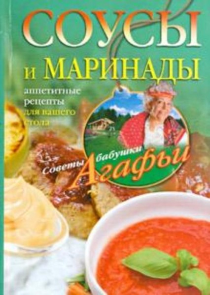 Агафья Звонарева: Соусы и маринады. Аппетитные рецепты для вашего стола