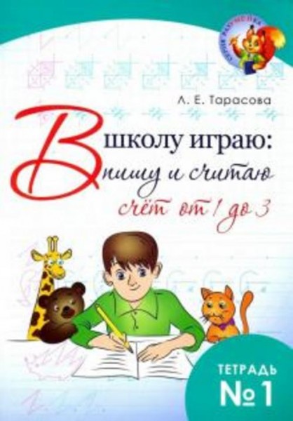 Л. Тарасова: В школу играю: Пишу и считаю. Счет от 1 до 3. Часть 1