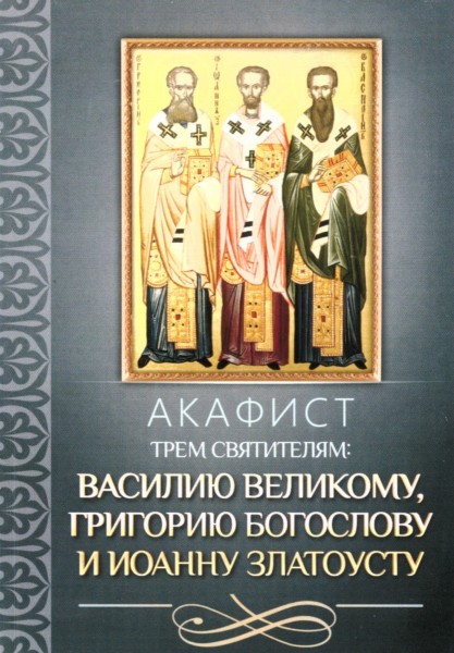 Акафист трем святителям: Василию Великому, Григорию Богослову и Иоанну Златоусту