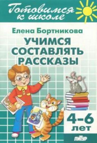 Елена Бортникова: Учимся составлять рассказы. 4-6 лет