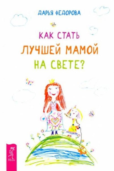 Дарья Федорова: Как стать лучшей мамой на свете?