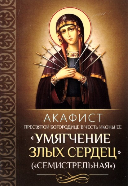Акафист Пресвятой Богородице в честь иконы Ее "Умягчение злых сердец" ("Семистрельная")