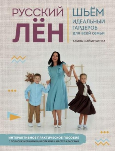 Алина Шаймуратова: Русский ЛЕН. Идеальная одежда для всей семьи. Интерактивное практическое пособие