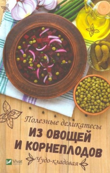 Алевтина Баранова: Чудо-кладовая. Полезные деликатесы из овощей и корнеплодов