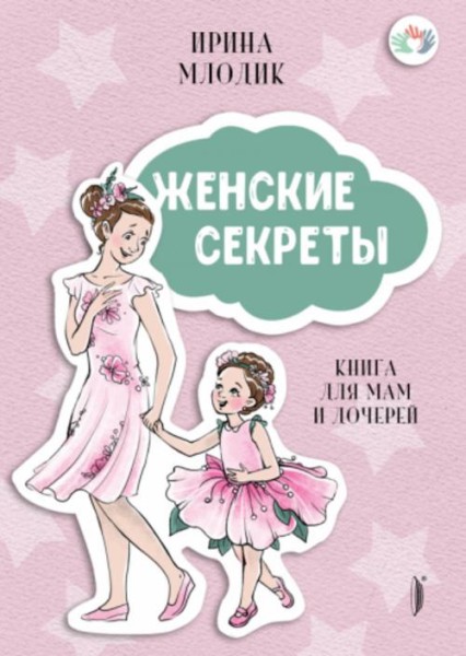 Ирина Млодик: Женские секреты. Книга для мам и дочерей