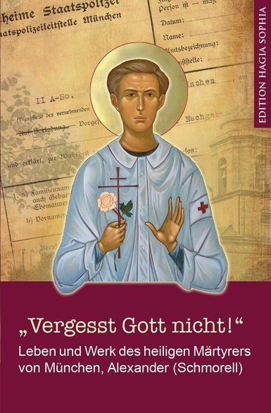 „Vergesst Gott nicht!“ — Leben und Werk des heiligen Alexander (Schmorell) von München .