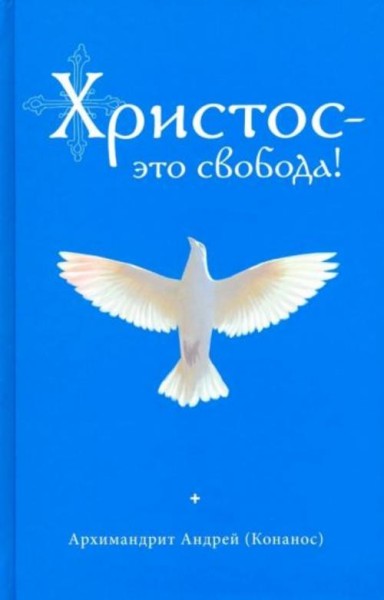 Андрей Архимандрит: Христос - это свобода!
