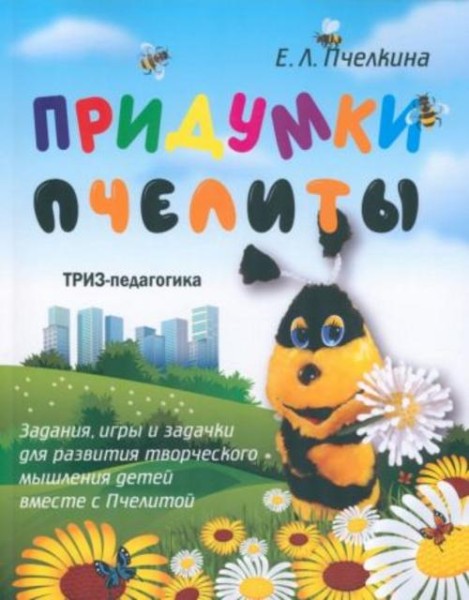 Екатерина Пчелкина: Придумки Пчелиты. Задания, игры и задачки для развития творческого мышления дете