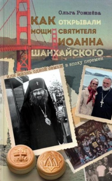 Ольга Рожнёва: Как открывали мощи святителя Иоанна Шанхайского, или Жизнь одной семьи в эпоху переме