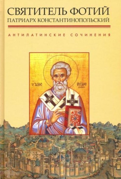 Святитель Фотий. патриарх Константинопольский: Антилатинские сочинения