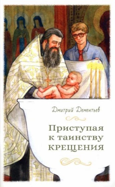 Дмитрий Дементьев: Приступая к таинству Крещения