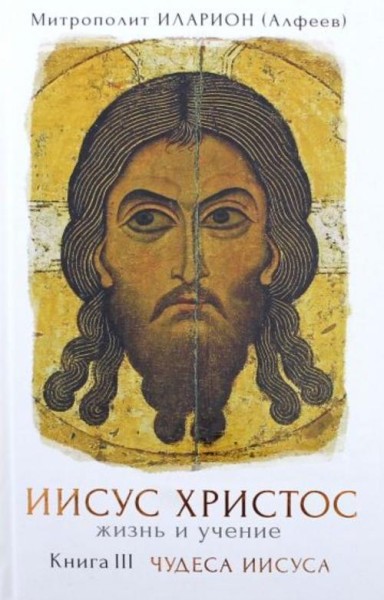 Иларион Митрополит: Иисус Христос. Жизнь и учение. В 6 книгах. Книга 3. Чудеса Иисуса
