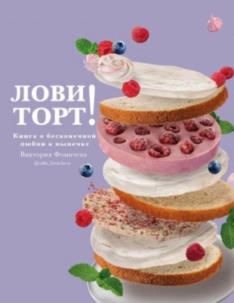 Виктория Фомичева: Лови торт! Книга о бесконечной любви к выпечке